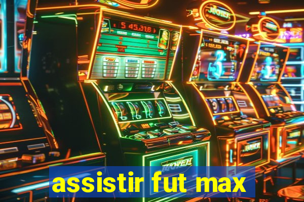 assistir fut max